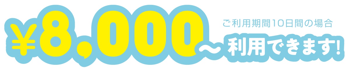 8,000円からご利用できます！（ご利用期間10日間の場合）