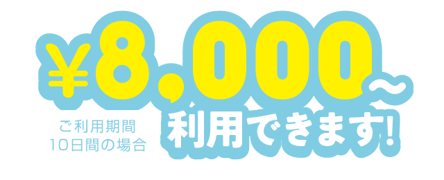 8,000円からご利用できます！（ご利用期間10日間の場合）